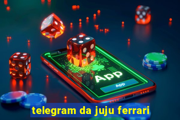 telegram da juju ferrari